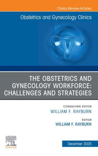 The Obstetrics and Gynecology Workforce: Challenges and Strategies, An Issue of Obstetrics and Gynecology Clinics of North America (Original PDF from Publisher)