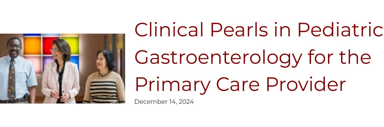 UChicago Medicine Clinical Pearls in Pediatric Gastroenterology for the Primary Care Physician 2024