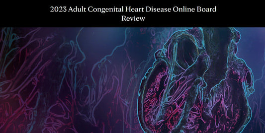 2023 Adult Congenital Heart Disease Online Board Review