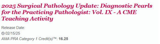 2025 Surgical Pathology Update: Diagnostic Pearls for the Practicing Pathologist: Vol. IX – A CME Teaching Activity