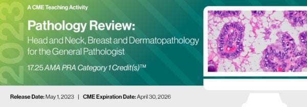 2023 Pathology Review: Head and Neck, Breast and Dermatopathology for the General Pathologist – A  Teaching Activity