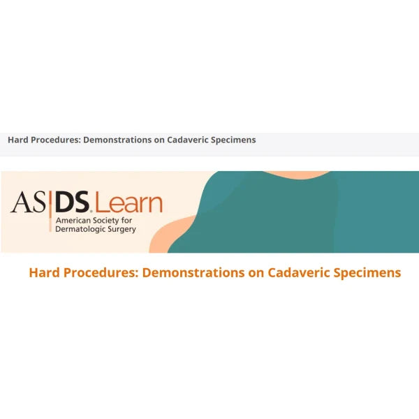 ASDS Hard Procedures Demonstrations on Cadaveric Specimens 2025
