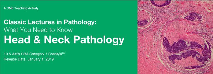 Classic Lectures in Pathology: What You Need to Know: Head &amp; Neck Pathology 2019