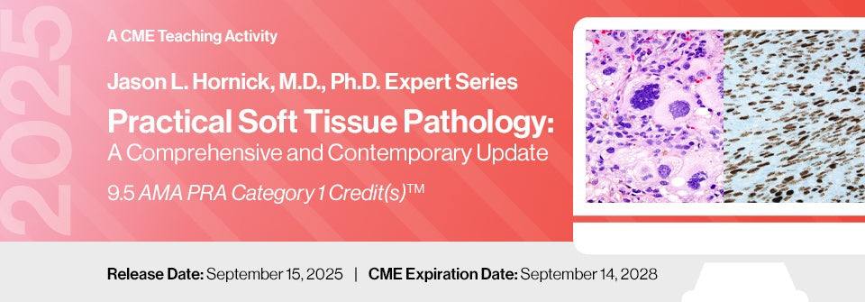 DocmedED 2025 Jason L. Hornick, M.D., Ph.D. Expert Series – Practical Soft Tissue Pathology
