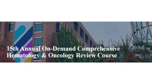 15th Annual On-Demand Comprehensive Hematology & Oncology Review Course 2024
