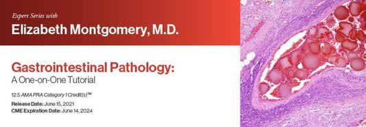 Expert Series with Elizabeth Montgomery, M.D.: Gastrointestinal Pathology: A One-On-One Tutorial 2021